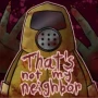 That’s Not My Neighbor