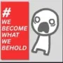 We become what we behold